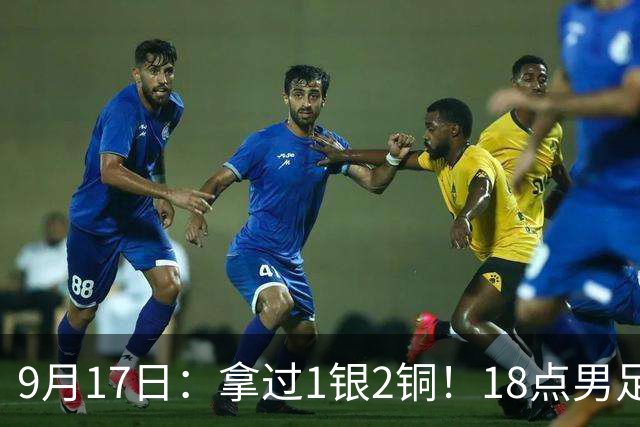 9月17日：拿过1银2铜！18点男足亚运首秀，冲击连续3届开门红，对阵朝鲜恐要打一场硬仗